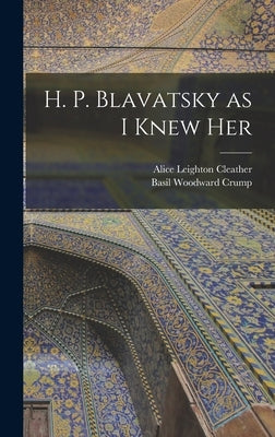 H. P. Blavatsky as I Knew Her by Cleather, Alice Leighton