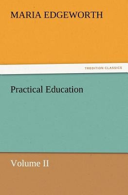 Practical Education, Volume II by Edgeworth, Maria