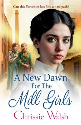 A New Dawn for the Mill Girls by Walsh, Chrissie
