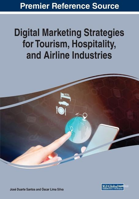 Digital Marketing Strategies for Tourism, Hospitality, and Airline Industries by Santos, José Duarte