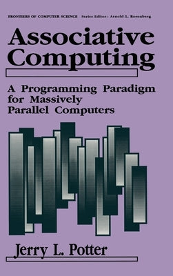Associative Computing: A Programming Paradigm for Massively Parallel Computers by Potter, Jerry L.