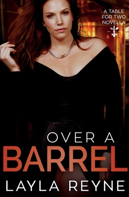 Over a Barrel: A Table for Two Novella by Reyne, Layla