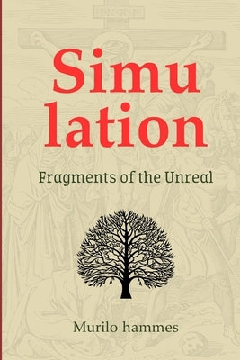 Simulation: Discover How Your Mind Creates Reality - Science, Philosophy, and the Hidden Patterns of the Universe by Hammes, Murilo