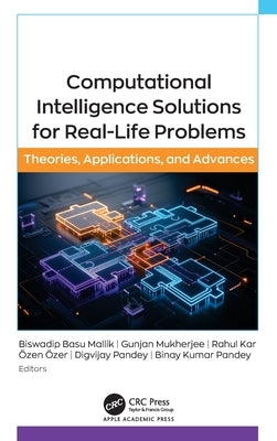 Computational Intelligence Solutions for Real-Life Problems: Theories, Applications, and Advances by Mallik, Biswadip Basu