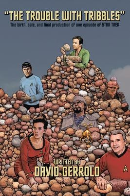 The Trouble With Tribbles: The Birth, Sale, and Final Production of One Episode of Star Trek by Gerrold, David