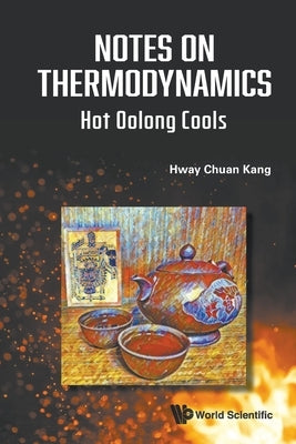 Notes on Thermodynamics: Hot Oolong Cools by Hway Chuan Kang