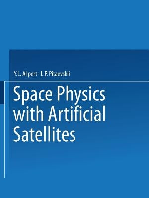 Space Physics with Artificial Satellites / Iskusstvennye Sputniki V Razrezhennoi Plazme / СПУТНИКИ  by Al Pert, Y. L.