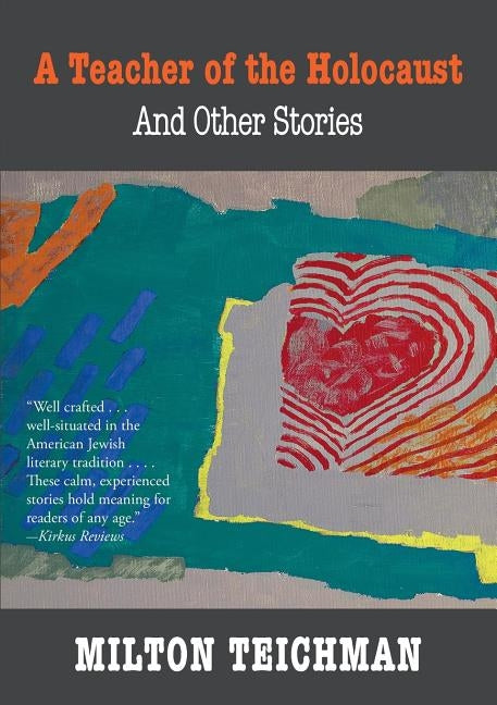 A Teacher of the Holocaust and Other Stories by Teichman, Milton