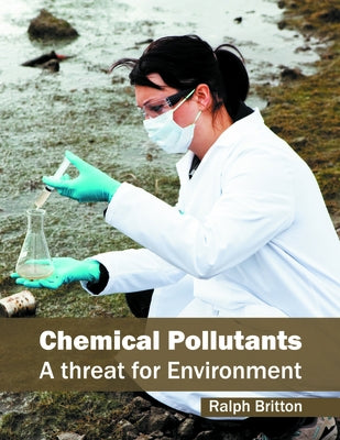 Chemical Pollutants: A Threat for Environment by Britton, Ralph