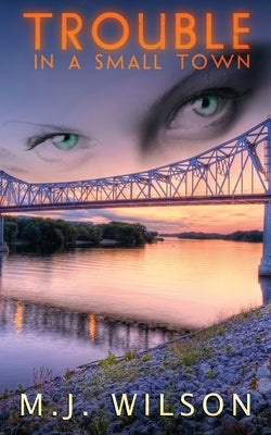 Trouble in a Small Town by Wilson, M. J.