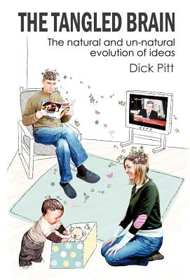 The Tangled Brain: The Natural and Un-natural Evolution of Ideas by Pitt, Dick
