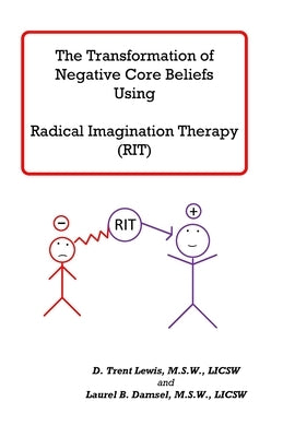 Transforming Negative Core Beliefs Using Radical Imagination Therapy by Damsel, Laurel B.