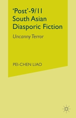 'Post'-9/11 South Asian Diasporic Fiction: Uncanny Terror by Liao, P.