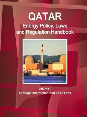 Qatar Energy Policy, Laws and Regulation Handbook Volume 1 Strategic Information and Basic Laws by Ibp, Inc