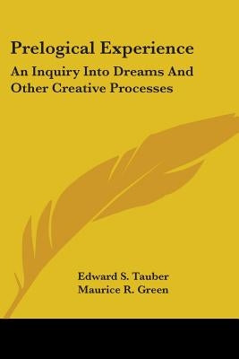 Prelogical Experience: An Inquiry Into Dreams and Other Creative Processes by Tauber, Edward S.