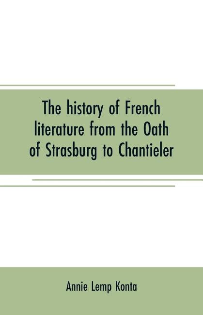 The history of French literature from the Oath of Strasburg to Chantieler by Lemp Konta, Annie