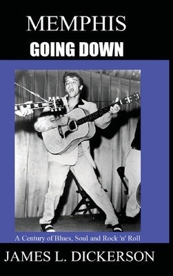 Memphis Going Down: A Century of Blues, Soul and Rock 'n' Roll by Dickerson, James L.