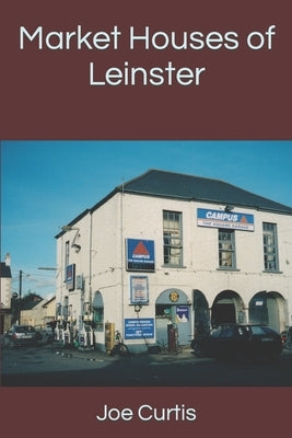 Market Houses of Leinster by Curtis, Joe