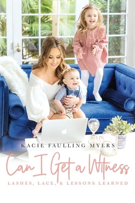 Can I Get a Witness: Lashes, Lace, and Lessons Learned by Faulling Myers, Kacie