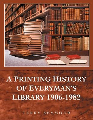 A Printing History of Everyman's Library 1906-1982 by Seymour, Terry