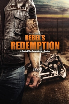 Rebel's Redemption: A Part of the Crown Acres Series by Walker, Cælen
