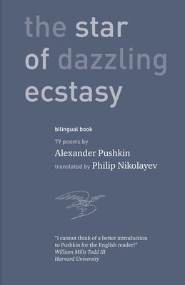 The Star of Dazzling Ecstasy 79 poems: translated by Philip Nikolayev with an introduction by William Mills Todd III by Pushkin, Alexander