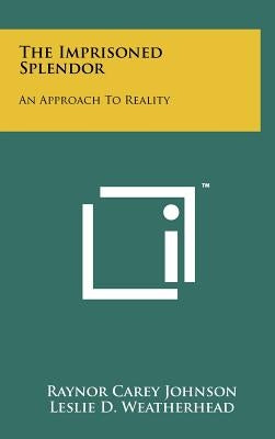 The Imprisoned Splendor: An Approach To Reality by Johnson, Raynor Carey