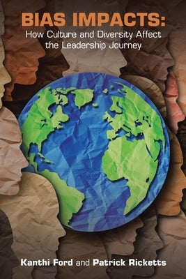 Bias Impacts: How Culture and Diversity Affects the Leadership Journey by Ford, Kanthi