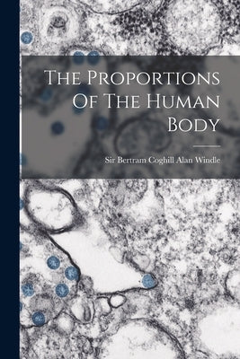 The Proportions Of The Human Body by Sir Bertram Coghill Alan Windle