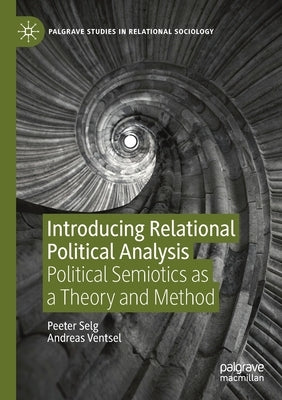 Introducing Relational Political Analysis: Political Semiotics as a Theory and Method by Selg, Peeter