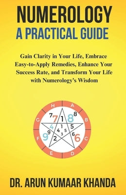 Numerology: A Practical Guide: Gain Clarity in Your Life, Embrace Easy-to-Apply Remedies, Enhance Your Success Rate, and Transform Your Life with Nume by Khanda, Arun Kumaar