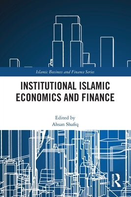 Institutional Islamic Economics and Finance by Shafiq, Ahsan