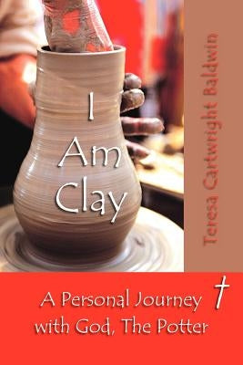 I Am Clay by Baldwin, Teresa Cartwright