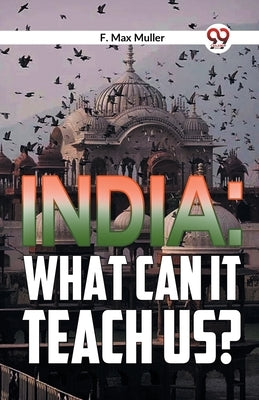 India: What can it teach us? by Max Muller, F.