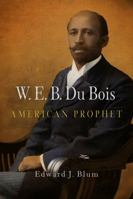 W.E.B. Du Bois, American Prophet by Blum, Edward J.