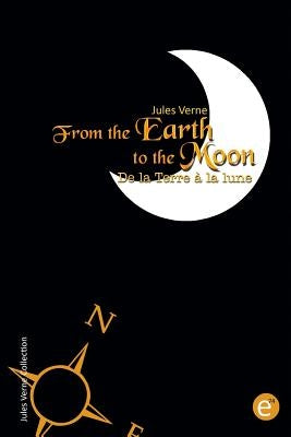 From the Earth to the moon/De la Terre à la lune: Bilingual edition/édition bilingue by Verne, Jules
