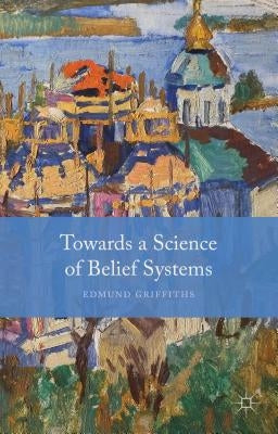 Towards a Science of Belief Systems by Griffiths, E.