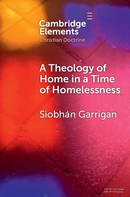 A Theology of Home in a Time of Homelessness by Garrigan, Siobhán