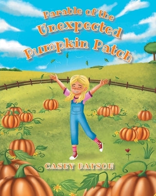 Parable of the Unexpected Pumpkin Patch by Batson, Casey