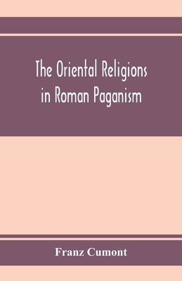 The oriental religions in Roman paganism by Cumont, Franz