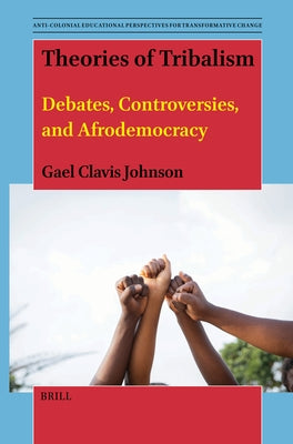 Theories of Tribalism: Debates, Controversies, and Afrodemocracy by Clavis Johnson, Gael