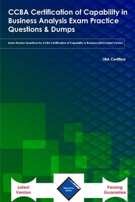 CCBA Certification of Capability in Business Analysis Exam Practice Questions & Dumps: Exam Review Questions for CCBA Certification of Capability in B by Books, Blueprint
