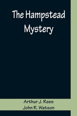 The Hampstead Mystery by J. Rees, Arthur