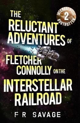 The Reluctant Adventures of Fletcher Connolly on the Interstellar Railroad Vol. 2: Intergalactic Bogtrotter by Savage, Felix R.