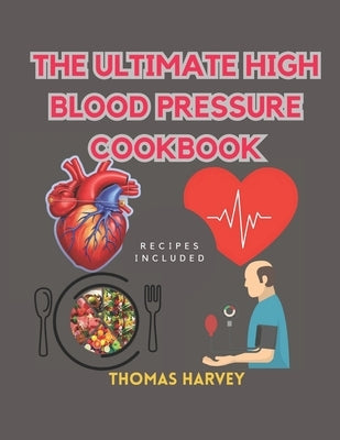 The Ultimate High Blood Pressure Cookbook: Manuscript and Solution for 21 days Dash Diet Guide To Reduce and Manage Hypertension by Harvey, Thomas