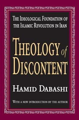 Theology of Discontent: The Ideological Foundation of the Islamic Revolution in Iran by Dabashi, Hamid
