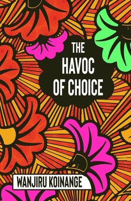 The Havoc of Choice by Koinange, Wanjiru