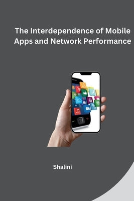 The Interdependence of Mobile Apps and Network Performance by Shalini