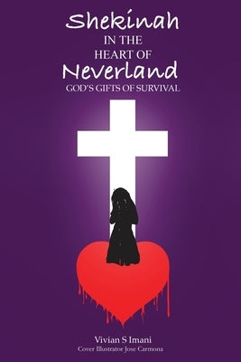 Shekinah In The Heart of Neverland: God's Gifts of Survival by Imani, Vivian S.