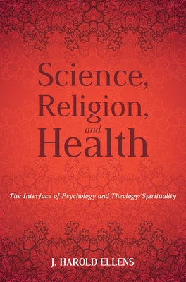 Science, Religion, and Health by Ellens, J. Harold